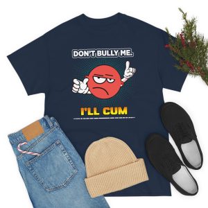 Sarcastic T-shirt | Funny Quotes T-shirt |Don't Bully Me. I'll Cum Funny T-Shirt